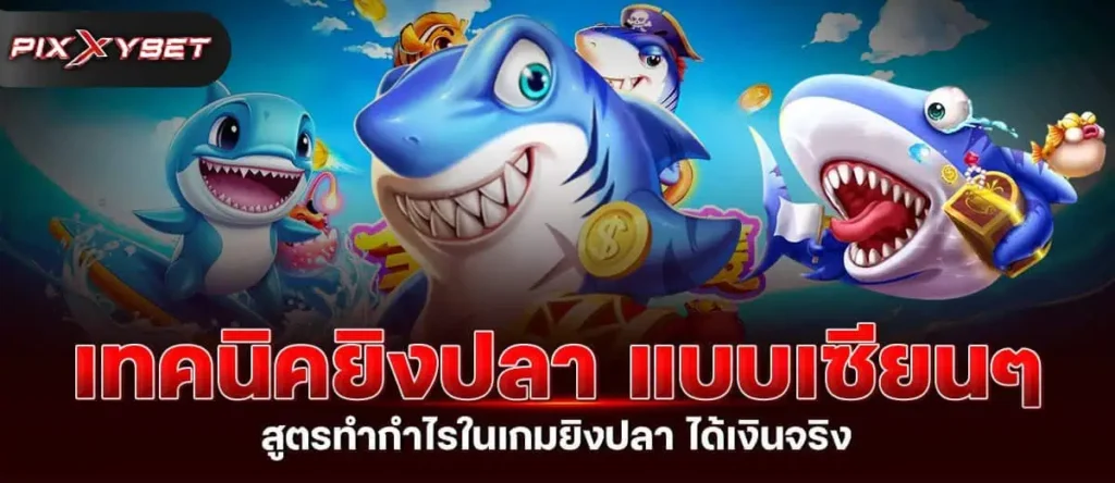 เทคนิคยิงปลา แบบเซียนๆ สูตรทำกำไรในเกมยิงปลา ได้เงินจริง pixxybet