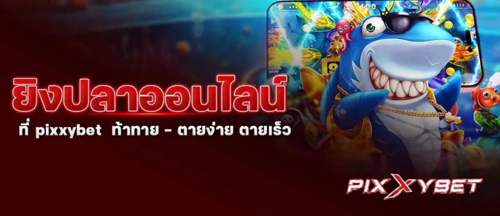 ยิงปลาออนไลน์ ที่ pixxybet ท้าทาย - ตายง่าย ตายเร็ว