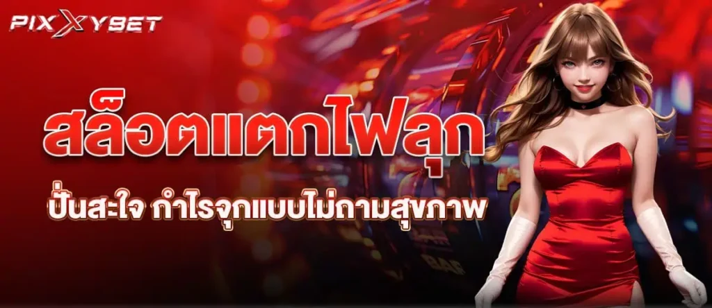 สล็อตแตกไฟลุก ปั่นสะใจ กำไรจุกแบบไม่ถามสุขภาพ PIXXYBET