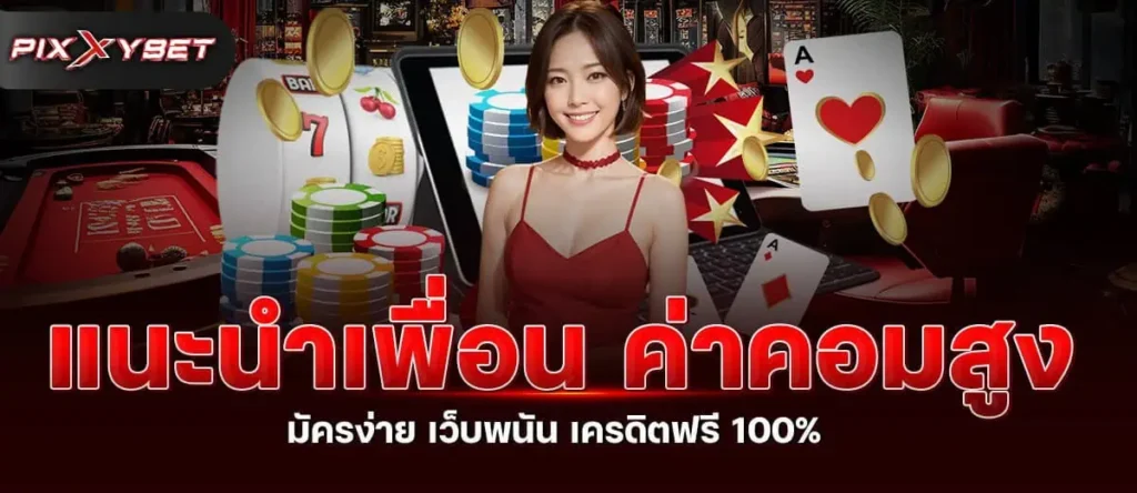 PIXXYBET แนะนำเพื่อน ค่าคอม สูง สมัครง่าย เว็บพนัน เครดิตฟรี 100%