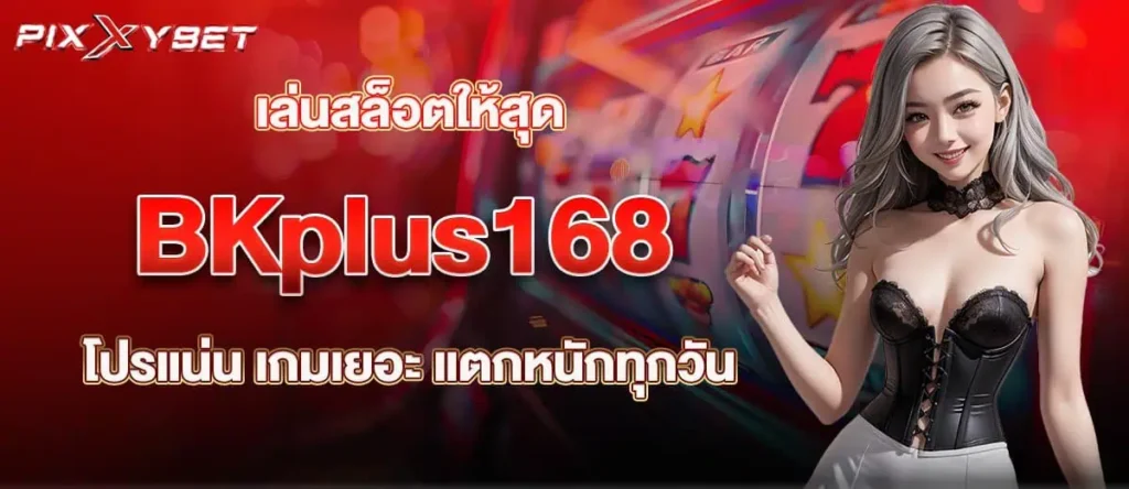 เล่นสล็อตให้สุด BKplus168 โปรแน่น เกมเยอะ แตกหนักทุกวัน PIXXYBET