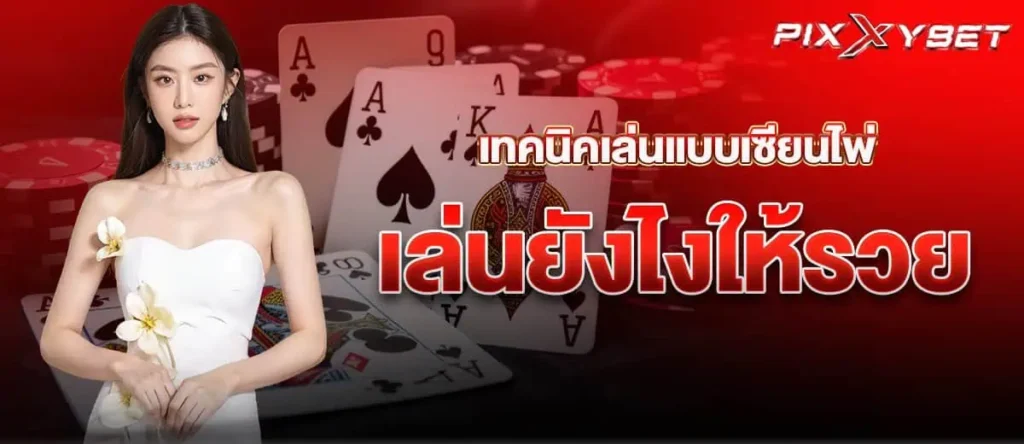เทคนิคเล่นแบบเซียนไพ่ เล่นยังไงให้รวย