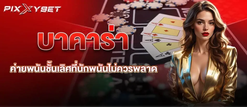 PIXXYBET บาคาร่า ค่ายพนันชั้นเลิศที่นักพนันไม่ควรพลาด