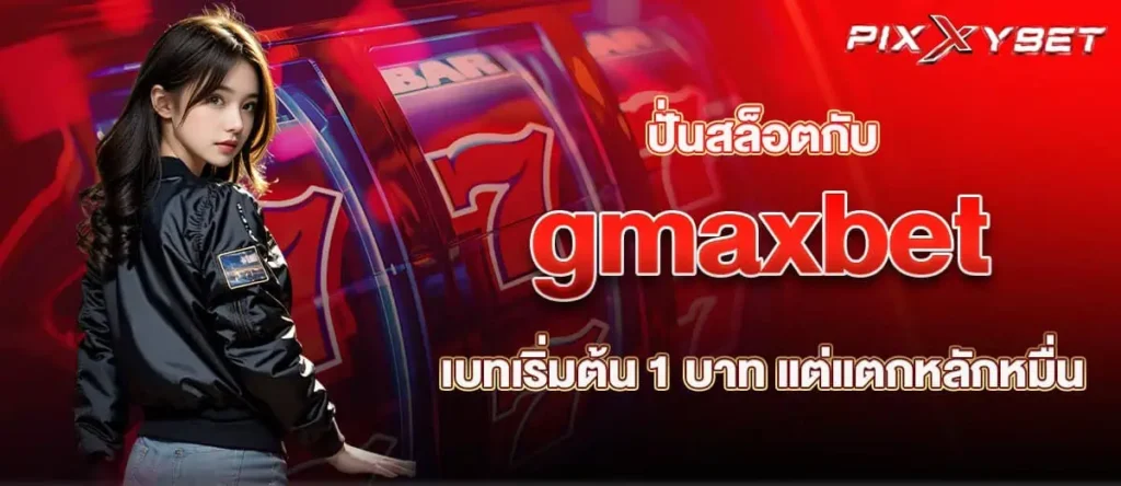ปั่นสล็อตกับ gmaxbet เบทเริ่มต้น 1 บาท แต่แตกหลักหมื่น