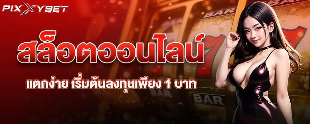 สล็อตออนไลน์ แตกง่าย เริ่มต้นลงทุนเพียง 1 บาท PIXXYBET