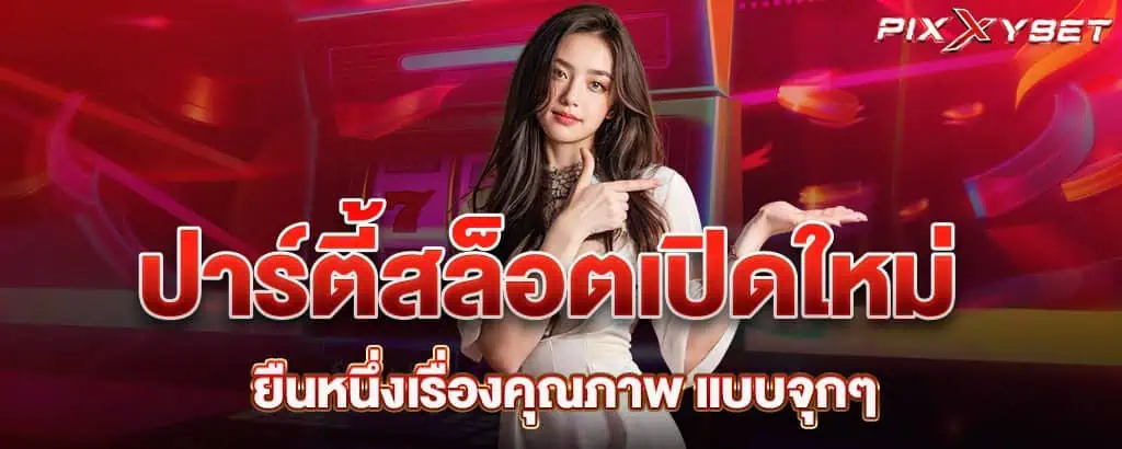 ปาร์ตี้สล็อตเปิดใหม่ ยืนหนึ่งเรื่องคุณภาพ แบบจุกๆ