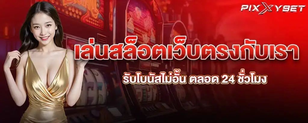 เล่นสล็อตเว็บตรงกับเรา รับโบนัสไม่อั้น ตลอด 24 ชั่วโมง