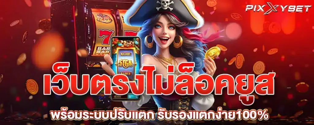 PIXXYBET เว็บตรงไม่ล็อคยูส พร้อมระบบปรับแตก รับรองแตกง่าย100%