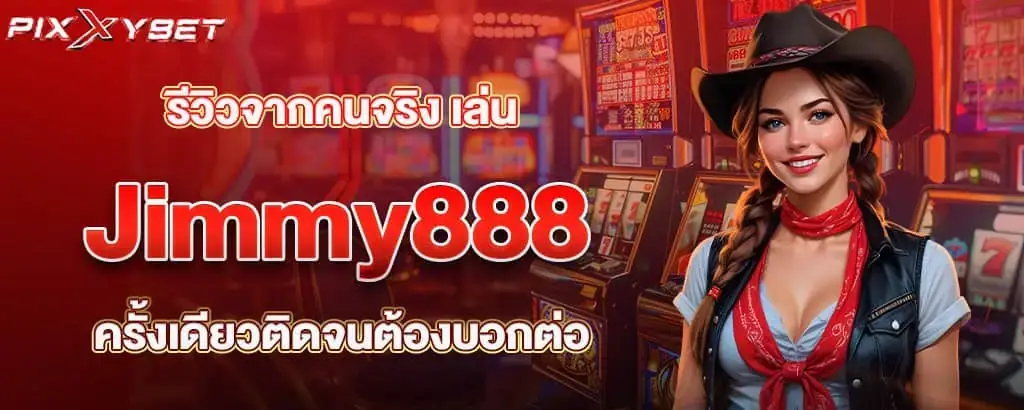 รีวิวจากคนจริง เล่น Jimmy888 ครั้งเดียวติดจนต้องบอกต่อ pixxy
