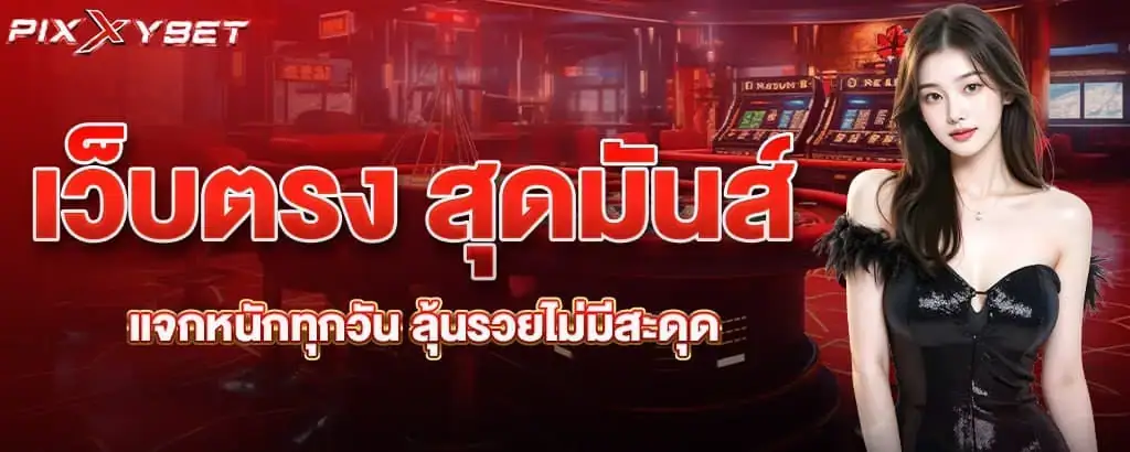 เว็บตรง สุดมันส์ แจกหนักทุกวัน ลุ้นรวยไม่มีสะดุด PIXXYBET