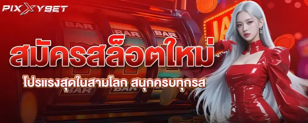 สมัครสล็อตใหม่ โปรแรงสุดในสามโลก สนุกครบทุกรส PIXXYBET