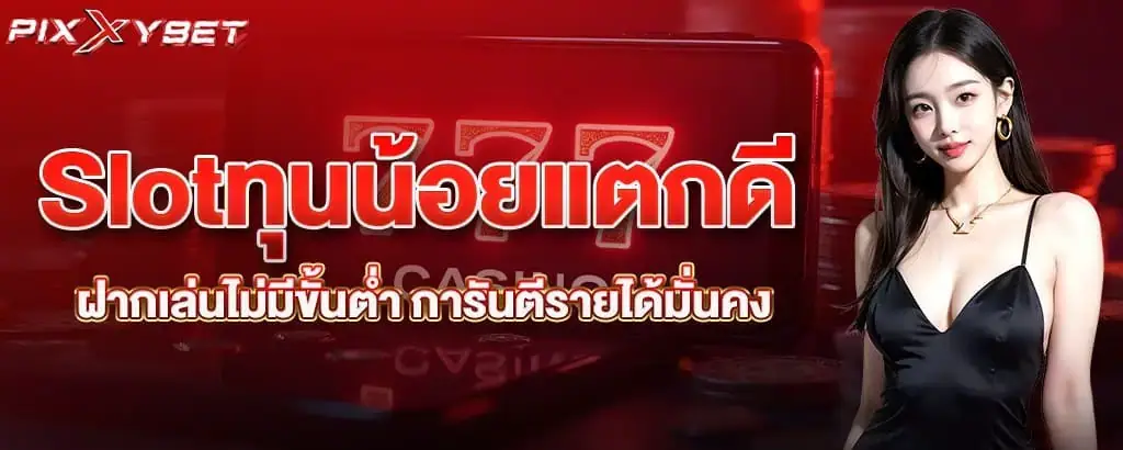 Slotทุนน้อยแตกดี ฝากเล่นไม่มีขั้นต่ำ การันตีรายได้มั่นคง