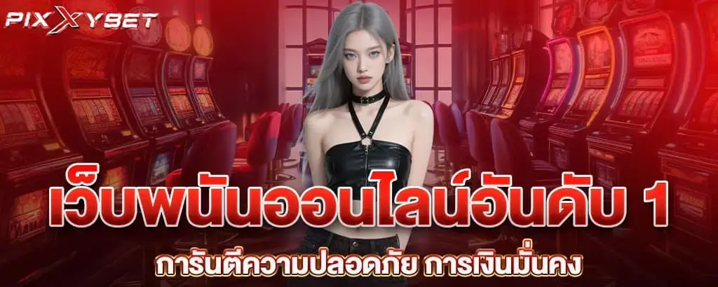 เว็บพนันออนไลน์อันดับ 1 การันตีความปลอดภัย การเงินมั่นคง pixxy