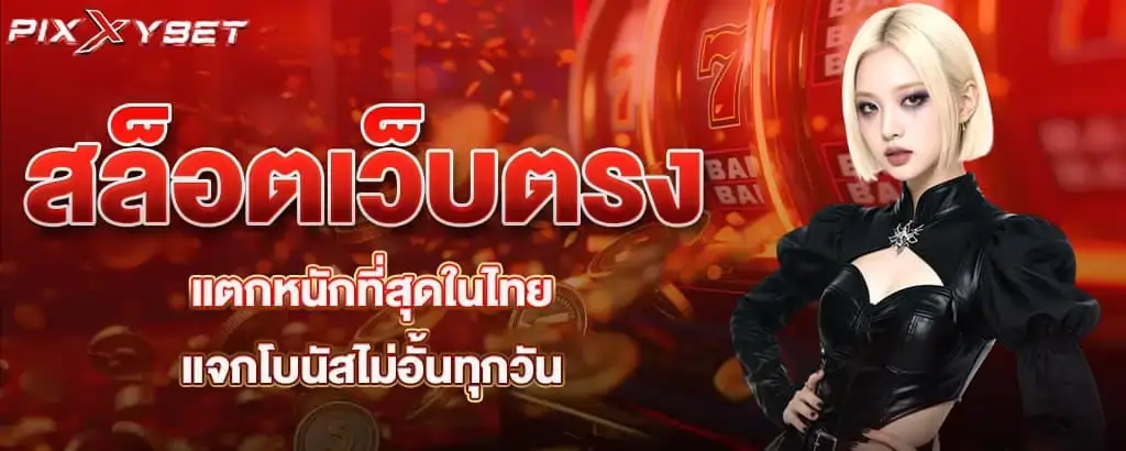 สล็อตเว็บตรงแตกหนัก ที่สุดในไทย แจกโบนัสไม่อั้นทุกวัน pixxybet