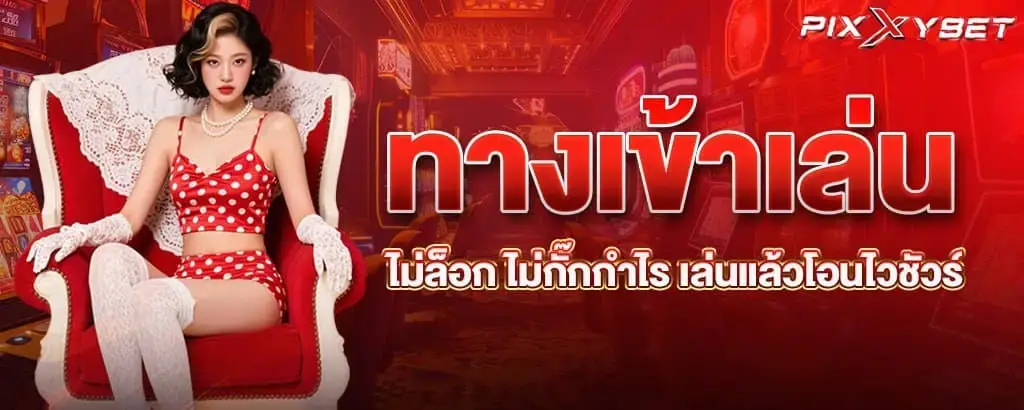 ทางเข้าเล่น ไม่ล็อก ไม่กั๊กกำไร เล่นแล้วโอนไวชัวร์