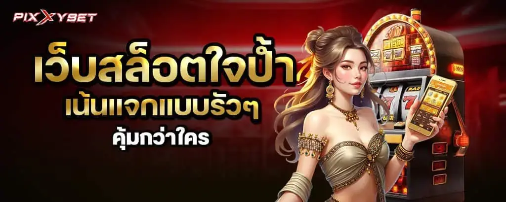 เว็บสล็อตใจป้ำ เน้นแจกแบบรัวๆ คุ้มกว่าใคร PIXXYBET