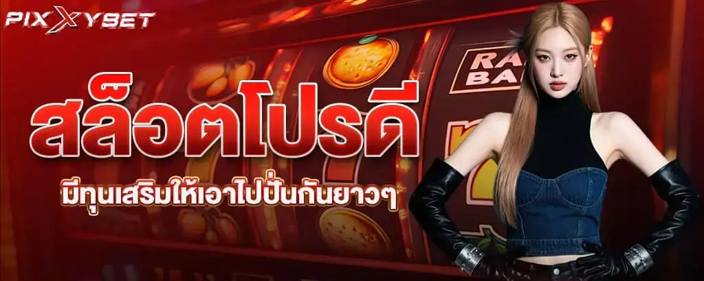 สล็อตโปรดี มีทุนเสริมให้เอาไปปั่นกันยาวๆ PIXXYBET