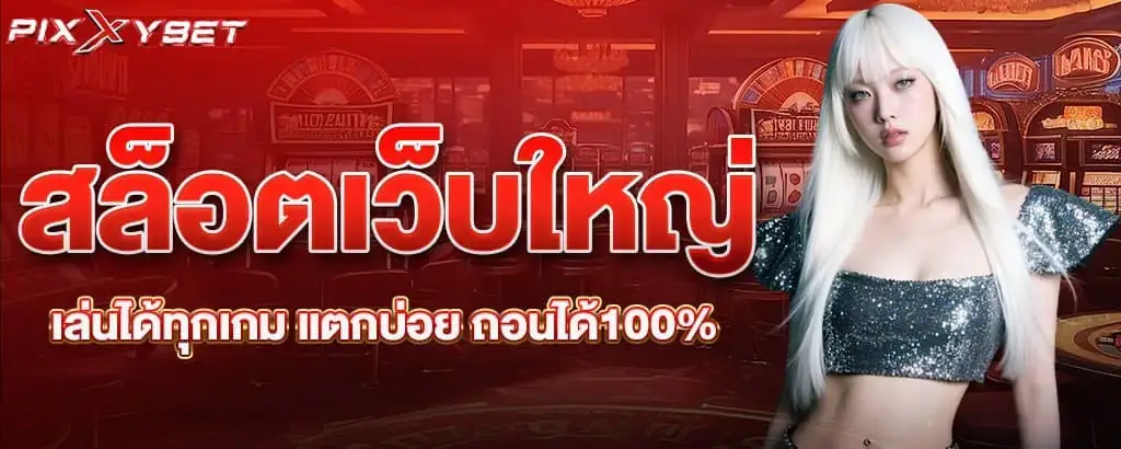 สล็อตเว็บใหญ่ เล่นได้ทุกเกม แตกบ่อย ถอนได้100%