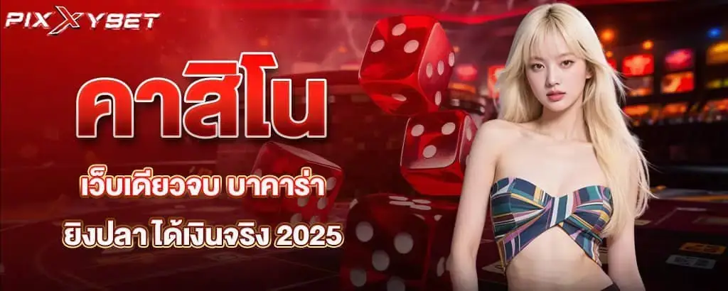 คาสิโน เว็บเดียวจบ บาคาร่า ยิงปลา ได้เงินจริง 2025