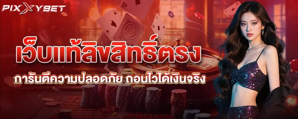 เว็บแท้ลิขสิทธิ์ตรง การันตีความปลอดภัย ถอนไวได้เงินจริง