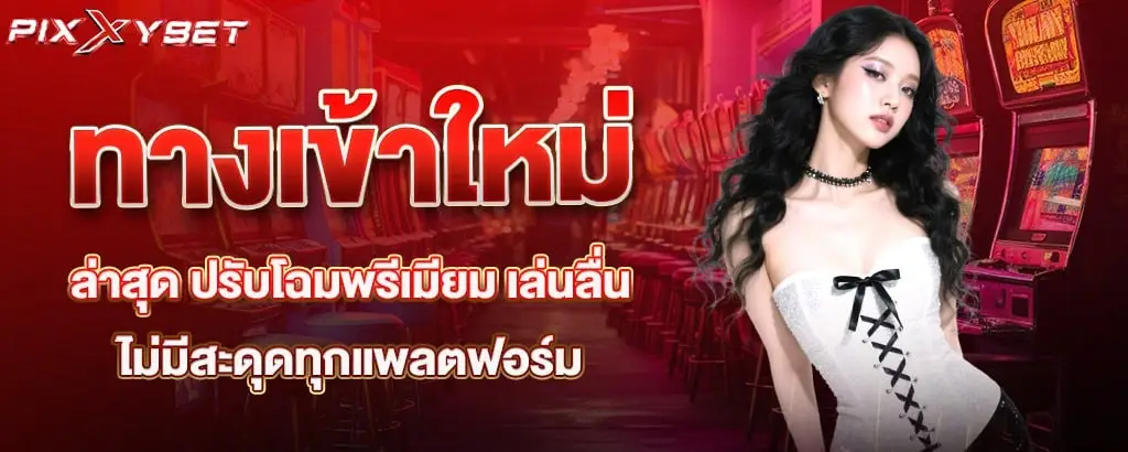 ทางเข้าใหม่ล่าสุด ปรับโฉมพรีเมียม เล่นลื่นไม่มีสะดุดทุกแพลตฟอร์ม pixxybet