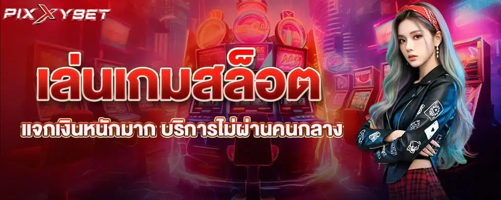 เล่นเกมสล็อต แจกเงินหนักมาก บริการไม่ผ่านคนกลาง pixxybet