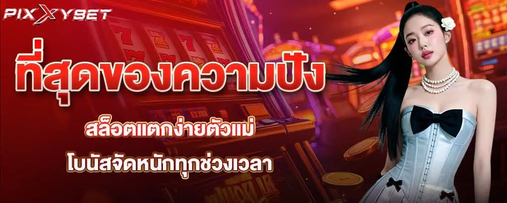 ที่สุดของความปัง สล็อตแตกง่ายตัวแม่ โบนัสจัดหนักทุกช่วงเวลา