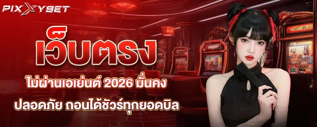 เว็บตรงไม่ผ่านเอเย่นต์ 2026 มั่นคง ปลอดภัย ถอนได้ชัวร์ทุกยอดบิล