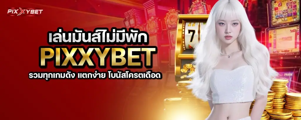 เล่นมันส์ไม่มีพัก pixxybet รวมทุกเกมดัง แตกง่าย โบนัสโครตเดือด