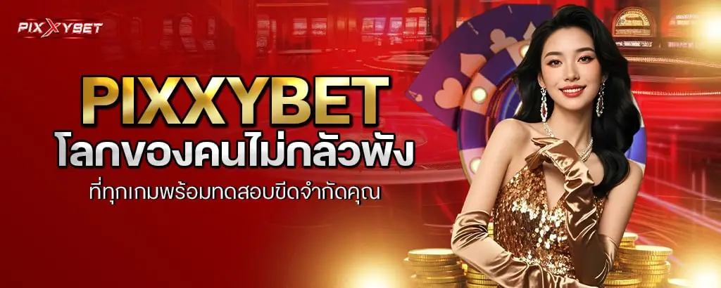pixxybet โลกของคนไม่กลัวพัง ที่ทุกเกมพร้อมทดสอบขีดจำกัดคุณ