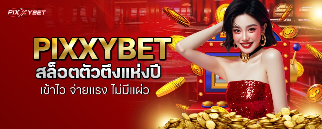 PIXXYBET คาสิโนแจกหนัก เล่นมันส์ทุกตา โอกาสรวยมีจริง