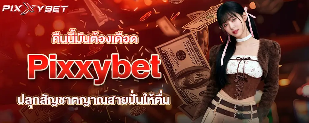 คืนนี้มันต้องเดือด Pixxybet ปลุกสัญชาตญาณสายปั่นให้ตื่น