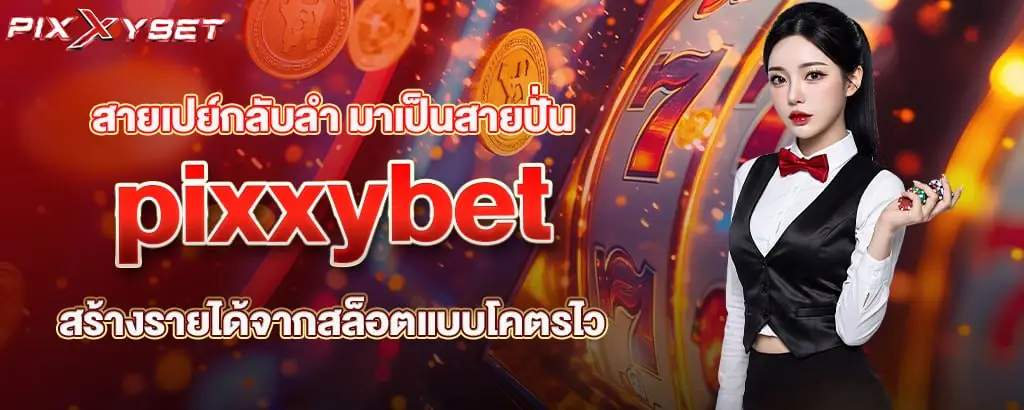 สายเปย์กลับลำ มาเป็นสายปั่น pixxybet สร้างรายได้จากสล็อตแบบโคตรไว