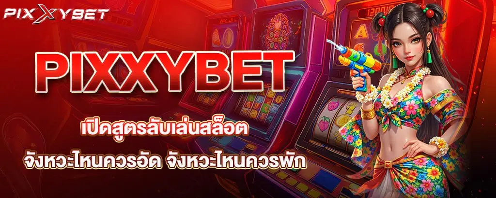 PIXXYBET เปิดสูตรลับเล่นสล็อต จังหวะไหนควรอัด จังหวะไหนควรพัก