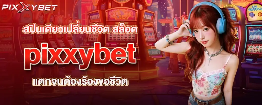 สปินเดียวเปลี่ยนชีวิต สล็อต pixxybet แตกจนต้องร้องขอชีวิต